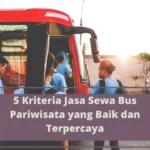 Review perusahaan sewa bus pariwisata terpercaya: Kriteria utama yang harus dipertimbangkan