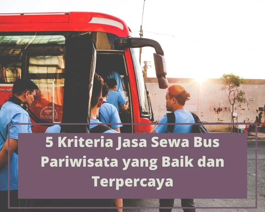 Review perusahaan sewa bus pariwisata terpercaya: Kriteria utama yang harus dipertimbangkan